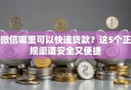 微信哪里可以快速贷款？这5个正规渠道安全又便捷