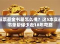 股票基金书籍怎么挑？这5本实战书单帮你少走10年弯路