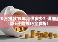 70万贷款15年月供多少？详细测算+还款技巧全解析！