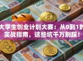 大学生创业计划大赛：从0到1的实战指南，这些坑千万别踩！