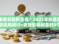 哪家贷款利息低？2025年低息贷款机构排行+资质影响利息的3个关键因素