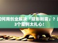 如何用创业解决「隐形刚需」？这3个案例太扎心！