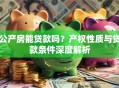 公产房能贷款吗？产权性质与贷款条件深度解析