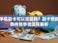 手机副卡可以贷款吗？副卡贷款条件及申请流程解析