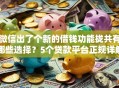 微信出了个新的借钱功能拢共有哪些选择？5个贷款平台正规详解