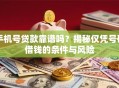 手机号贷款靠谱吗？揭秘仅凭号码借钱的条件与风险