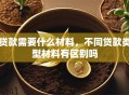 贷款需要什么材料，不同贷款类型材料有区别吗