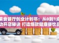 素食餐厅创业计划书：从0到1成功开店秘诀 打造爆款健康餐饮品牌