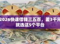 2026快速借钱三五百，差3千元就选这5个平台