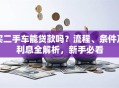 买二手车能贷款吗？流程、条件及利息全解析，新手必看