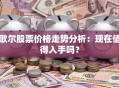 歌尔股票价格走势分析：现在值得入手吗？