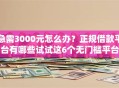 急需3000元怎么办？正规借款平台有哪些试试这6个无门槛平台