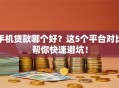 手机贷款哪个好？这5个平台对比帮你快速避坑！