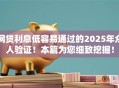 网贷利息低容易通过的2025年众人验证!本篇为您细致挖掘! 网贷利息低容易通过的2025年众人验证!本篇为您细致挖掘!