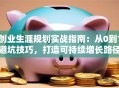 创业生涯规划实战指南：从0到1避坑技巧，打造可持续增长路径