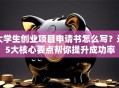 大学生创业项目申请书怎么写？这5大核心要点帮你提升成功率