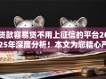贷款容易贷不用上征信的平台2025年深度分析!本文为您精心严挑! 贷款容易贷不用上征信的平台2025年深度分析!本文为您精心严挑!