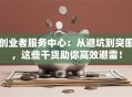 创业者服务中心：从避坑到突围，这些干货助你高效避雷！