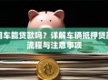 用车能贷款吗？详解车辆抵押贷款流程与注意事项