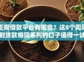 正规借款平台有哪些？这8个周周到贷款相同系列的口子值得一试