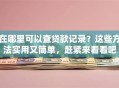 在哪里可以查贷款记录？这些方法实用又简单，赶紧来看看吧