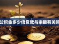 公积金多少倍贷款与余额有关吗