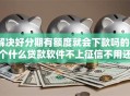 解决好分期有额度就会下款吗的6个什么贷款软件不上征信不用还分享