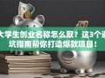 大学生创业名称怎么取？这3个避坑指南帮你打造爆款项目！