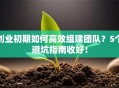 创业初期如何高效组建团队？5个避坑指南收好！
