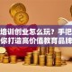 教育培训创业怎么玩？手把手教你打造高价值教育品牌