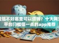 征信不好哪里可以借钱？十大网贷平台门槛低一点的app推荐