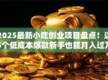 2025最新小吃创业项目盘点！这5个低成本爆款新手也能月入过万