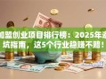 加盟创业项目排行榜：2025年避坑指南，这5个行业稳赚不赔！