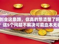 创业这条路，你真的想清楚了吗？这5个问题不解决可能血本无归
