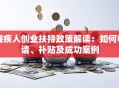 残疾人创业扶持政策解读：如何申请、补贴及成功案例