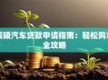 铜陵汽车贷款申请指南：轻松购车全攻略