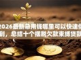 2026最新急用钱哪里可以快速借到，总结十个摆脱欠款束缚贷款新口子！