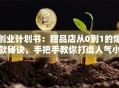 创业计划书：甜品店从0到1的爆款秘诀，手把手教你打造人气小店！