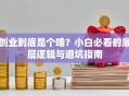 创业到底是个啥？小白必看的底层逻辑与避坑指南