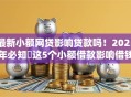 最新小额网贷影响贷款吗！2025年必知​这5个小额借款影响借钱口子