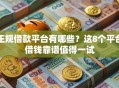 正规借款平台有哪些？这8个平台借钱靠谱值得一试