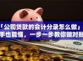 「公司贷款的会计分录怎么做」新手也能懂，一步一步教你做对账务处理超详细