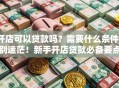 开店可以贷款吗？需要什么条件？别迷茫！新手开店贷款必备要点都在这