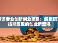 英语专业创新创业项目：解锁语言技能变现的创业新蓝海