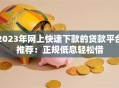2023年网上快速下款的贷款平台推荐：正规低息轻松借