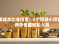 低成本创业指南：5个稳赚小项目，新手也能轻松入局