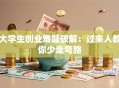 大学生创业难题破解：过来人教你少走弯路