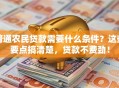 普通农民贷款需要什么条件？这些要点搞清楚，贷款不费劲！