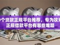 9个贷款正规平台推荐，专为攻克正规借款平台有哪些难题