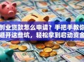 创业贷款怎么申请？手把手教你避开这些坑，轻松拿到启动资金！